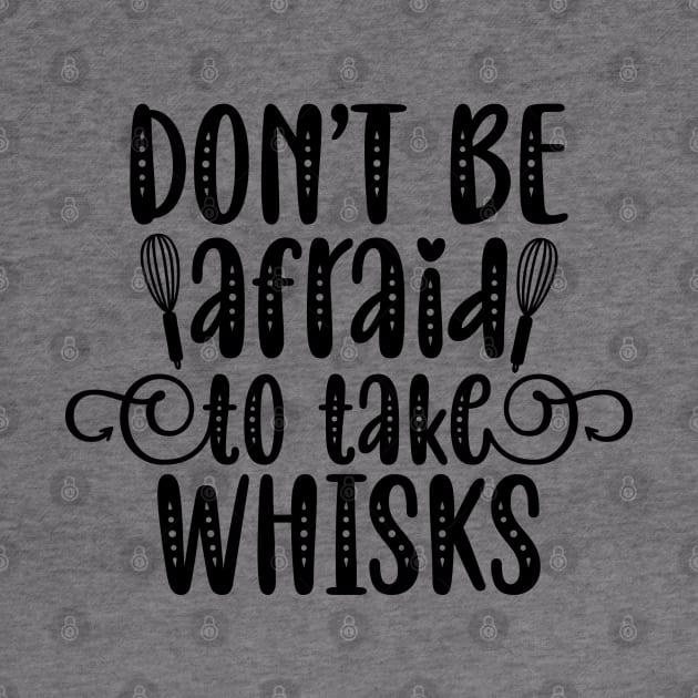 Don't Be Afraid To take Whisks by p308nx